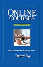 Online Courses: A Business Parable About How to Create Freedom by Teaching Your Gift