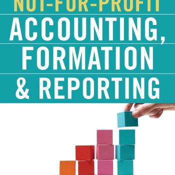 The Simplified Guide to Not-for-Profit Accounting, Formation, and Reporting