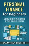 Personal Finance for Beginners &ndash; A Simple Guide to Take Control of Your Financial Situation (Money Management and Investing Basics)