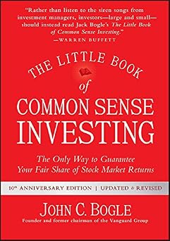The Little Book of Common Sense Investing: The Only Way to Guarantee Your Fair Share of Stock Market Returns (Little Books. Big Profits)